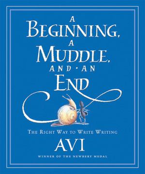 A Beginning, a Muddle, and an End: The Right Way to Write Writing by Tricia Tusa, Avi
