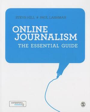 Online Journalism: The Essential Guide by Steve Hill, Paul Lashmar