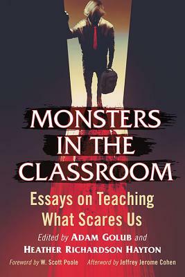 Monsters in the Classroom: Essays on Teaching What Scares Us by Adam Golub