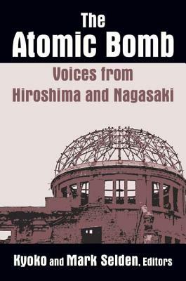 The Atomic Bomb: Voices from Hiroshima and Nagasaki: Voices from Hiroshima and Nagasaki by Kyoko Iriye Selden, Mark Selden