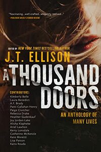 A Thousand Doors: An Anthology of Many Lives by Lisa Patton, Heather Gudenkauf, Patti Callahan Henry, J.T. Ellison, Kimberly Belle, Catherine McKenzie, Ariel Lawhon, Kaira Rouda, Alisha Klapheke, Kerry Lonsdale, Paige Crutcher, A.F. Brady, Joy Jordan-Lake, Laura Benedict, Kate Moretti, Rebecca Drake