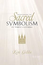 Understanding the Sacred Symbolism of Temple Clothing by Kim Gibbs