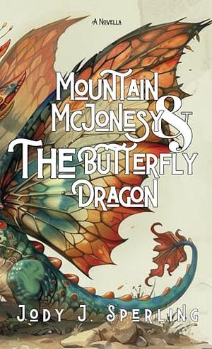 Mountain McJonesy & the Butterfly Dragon by Jody J. Sperling