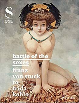 Battle of the Sexes: From Franz Von Stuck to Frida Kahlo by Felix Kramer