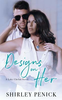 Designs on Her: A Lake Chelan Novel by Shirley Penick