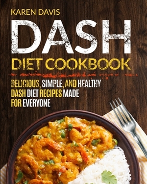 Dash Diet Cookbook: Delicious, Simple, and Healthy Dash Diet Recipes Made For Everyone by Karen Davis