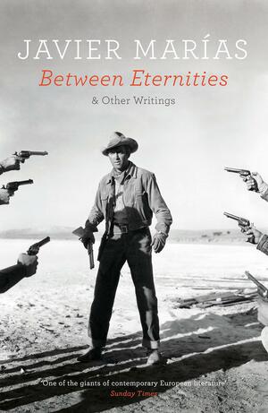 Between Eternities: and Other Writings by Javier Marías