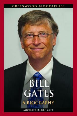 Bill Gates: A Biography by Michael B. Becraft