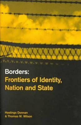 Borders: Frontiers of Identity, Nation and State by Thomas M. Wilson, Hastings Donnan