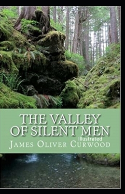 The Valley of Silent Men Illustrated by James Oliver Curwood