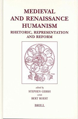 Medieval and Renaissance Humanism: Rhetoric, Representation and Reform by Bert Roest, Stephen Gersh