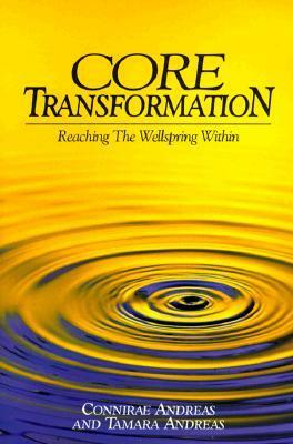 Core Transformation: Reaching the Wellspring Within by Tamara Andreas, Connirae Andreas
