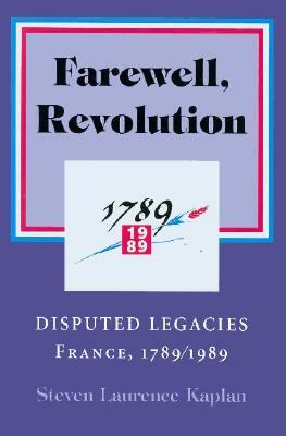 Farewell, Revolution - Disputed Legacies by Steven L. Kaplan