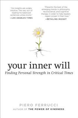 Your Inner Will: Finding Personal Strength in Critical Times by Piero Ferrucci