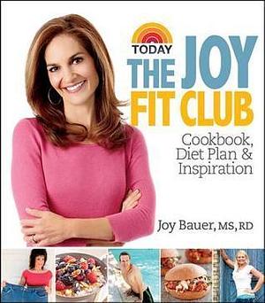 The Joy Fit Club: Cookbook, Diet Plan & Inspiration by Joy Bauer, Joy Bauer