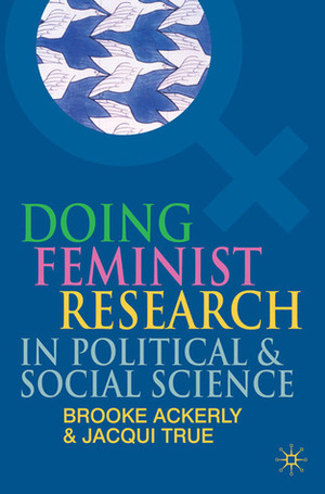 Doing Feminist Research in Political and Social Science by Jacqui True, Brooke A. Ackerly
