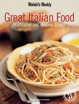 Great Italian Food: Traditional and Modern Classics by Australian Women's Weekly Staff