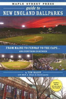 Maple Street Press Guide to New England Ballparks: From Maine to Fenway to the Cape . . . and Everything in Between by Tom Mason