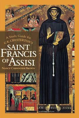 A Study Guide for G.K. Chesterton's Saint Francis of Assisi by Nancy Carpentier Brown