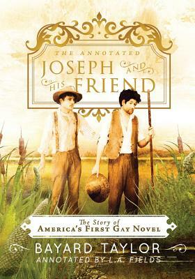The Annotated Joseph and His Friend: The Story of the America's First Gay Novel by Bayard Taylor
