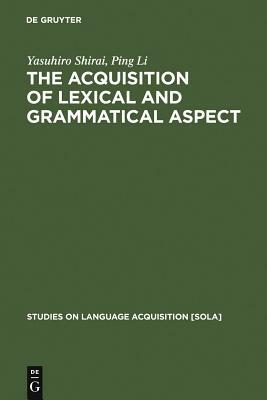 The Acquisition of Lexical and Grammatical Aspect by Ping Li, Yasuhiro Shirai