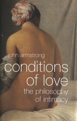Conditions of Love: The Philosophy of Intimacy by John Armstrong