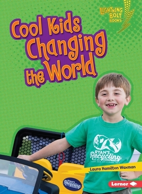 Cool Kids Changing the World by Laura Hamilton Waxman