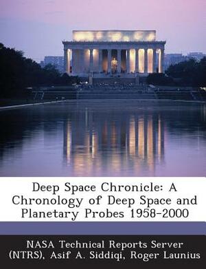 Deep Space Chronicle: A Chronology of Deep Space and Planetary Probes 1958-2000 by Asif A. Siddiqi, Roger Launius