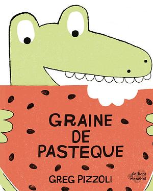 Graine de Pastèque by Greg Pizzoli