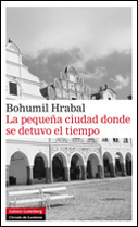 La pequeña ciudad donde se detuvo el tiempo by Bohumil Hrabal