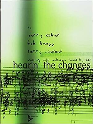 Hearin' the Changes: Dealing with Unknown Tunes by Ear by Larry Vincent, Jerry Coker, Bob Knapp
