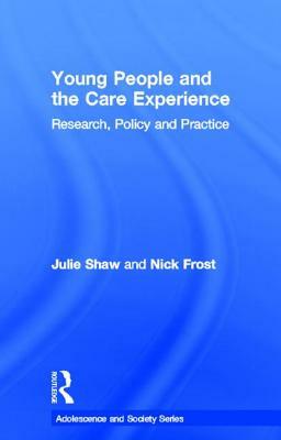Young People and the Care Experience: Research, Policy and Practice by Julie Shaw, Nick Frost