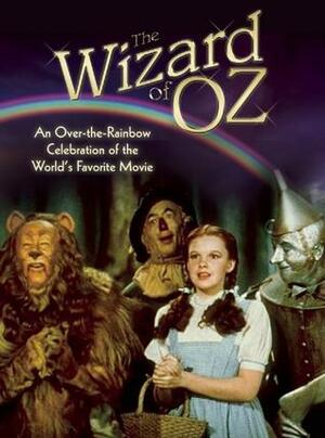 Wizard of Oz: An Over-the-Rainbow Celebration of the World's Favorite Movie by Ben Nussbaum