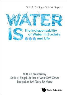 Water Is...: The Indispensability of Water in Society and Life by Seth W. Snyder, Seth B. Darling