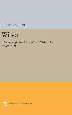 Wilson, Volume III: The Struggle for Neutrality, 1914-1915 by Arthur S. Link