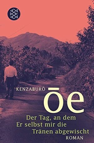 Der Tag, an dem Er selbst mir die Tränen abgewischt by Kenzaburō Ōe