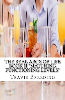 The Real ABC's of Life Book II "Matching Functioning Levels" by Travis E. Breeding