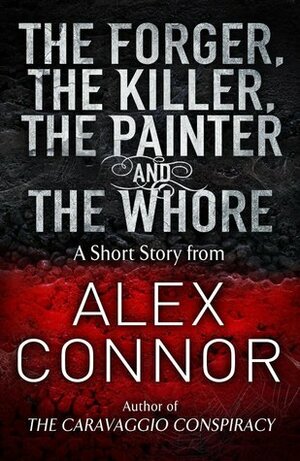 The Forger, The Killer, the Painter and the Whore by Alex Connor