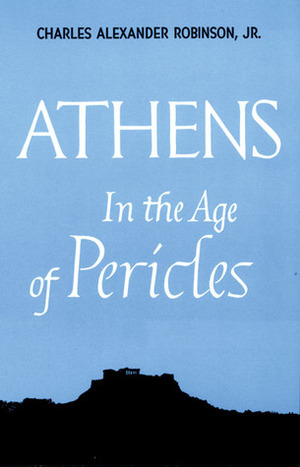 Athens in the Age of Pericles by Charles Alexander Robinson Jr.