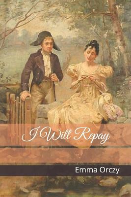 I Will Repay by Emma Orczy