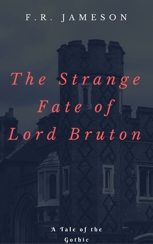 The Strange Fate of Lord Bruton: A Tale of the Gothic by F.R. Jameson
