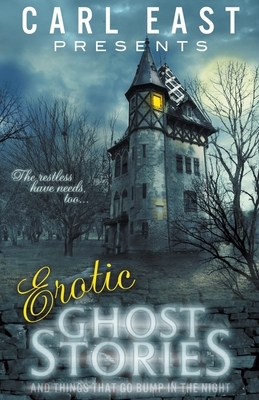 Erotic Ghost Stories and Things that go Bump in the Night by Carl East