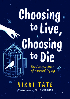 Choosing to Live, Choosing to Die: The Complexities of Assisted Dying by Nikki Tate