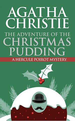 The Adventure of the Christmas Pudding: a Hercule Poirot Short Story by Agatha Christie