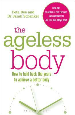 The Ageless Body: How to Hold Back the Years to Achieve a Better Body by Peta Bee, Sarah Schenker