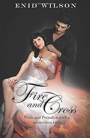 Fire and Cross: Pride and Prejudice with a steamy mysterious twist by Enid Wilson, Enid Wilson