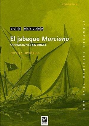 El jabeque Murciano: Operaciones en Argel by Luis Delgado Bañón