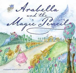 Arabella and the Magic Pencil by Stephanie M. Ward, Stephanie M. Ward, Shaney Hyde