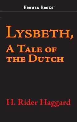 Lysbeth, a Tale of the Dutch by H. Rider Haggard