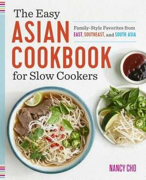 The Easy Asian Cookbook for Slow Cookers: Family-Style Favorites from East, Southeast, and South Asia by Nancy Cho